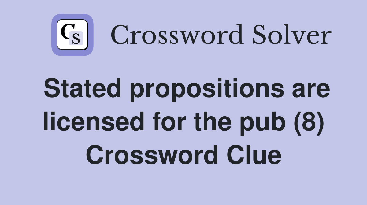 Stated propositions are licensed for the pub (8) Crossword Clue