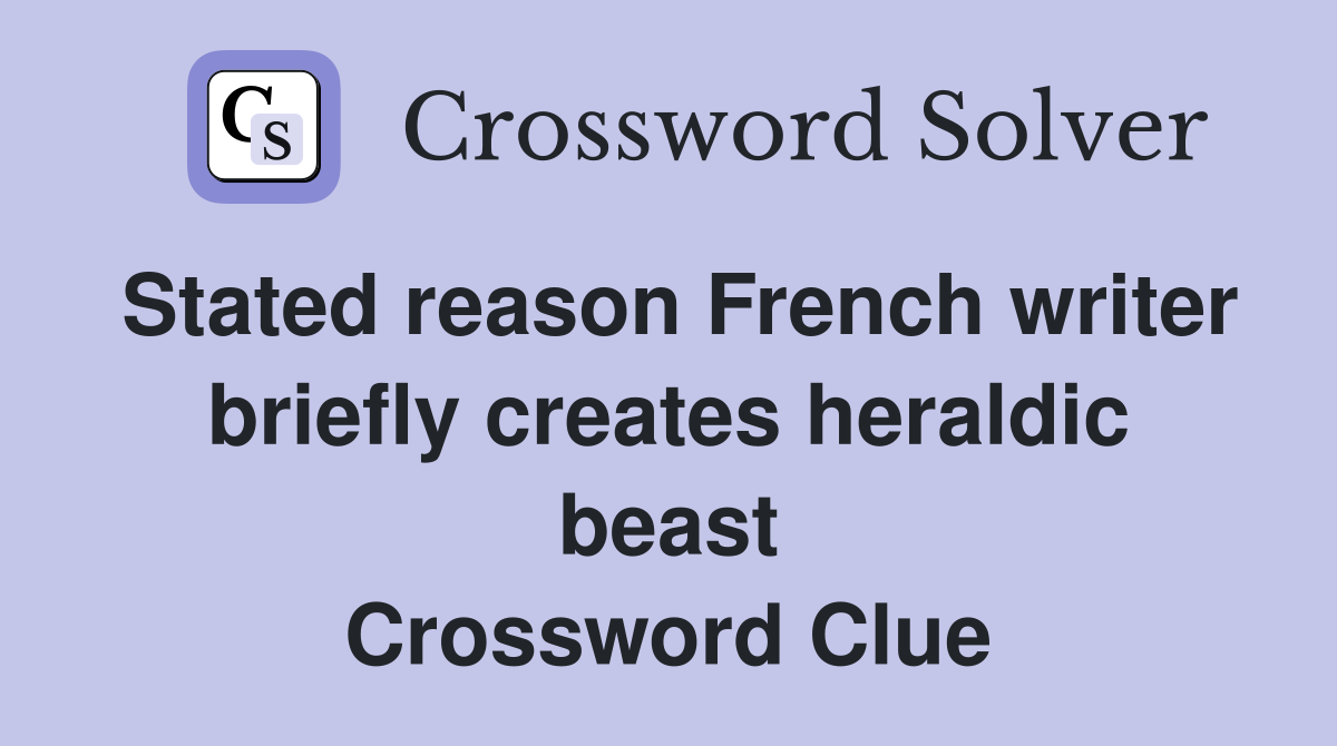 Stated reason French writer briefly creates heraldic beast Crossword Clue