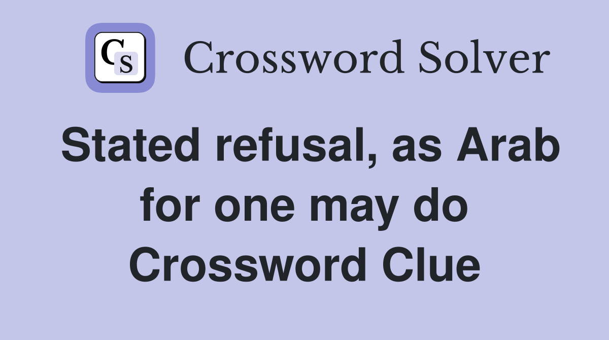 Stated refusal, as Arab for one may do Crossword Clue