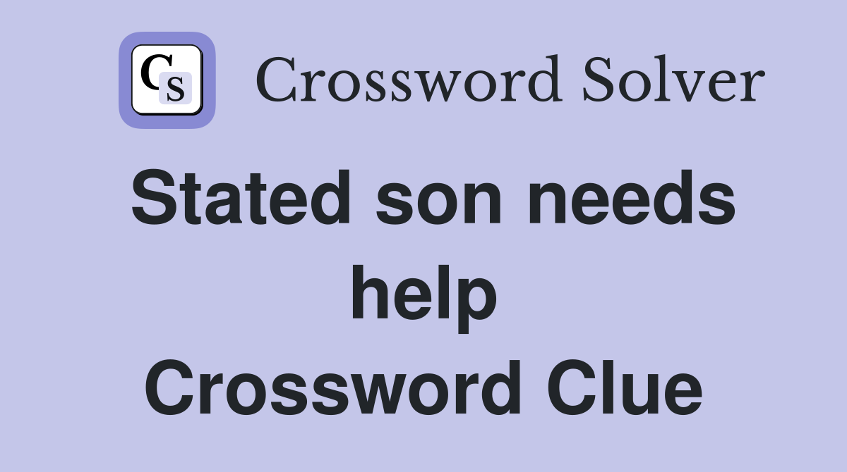 Stated son needs help Crossword Clue