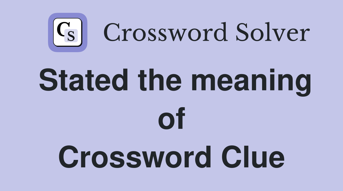 Stated the meaning of Crossword Clue
