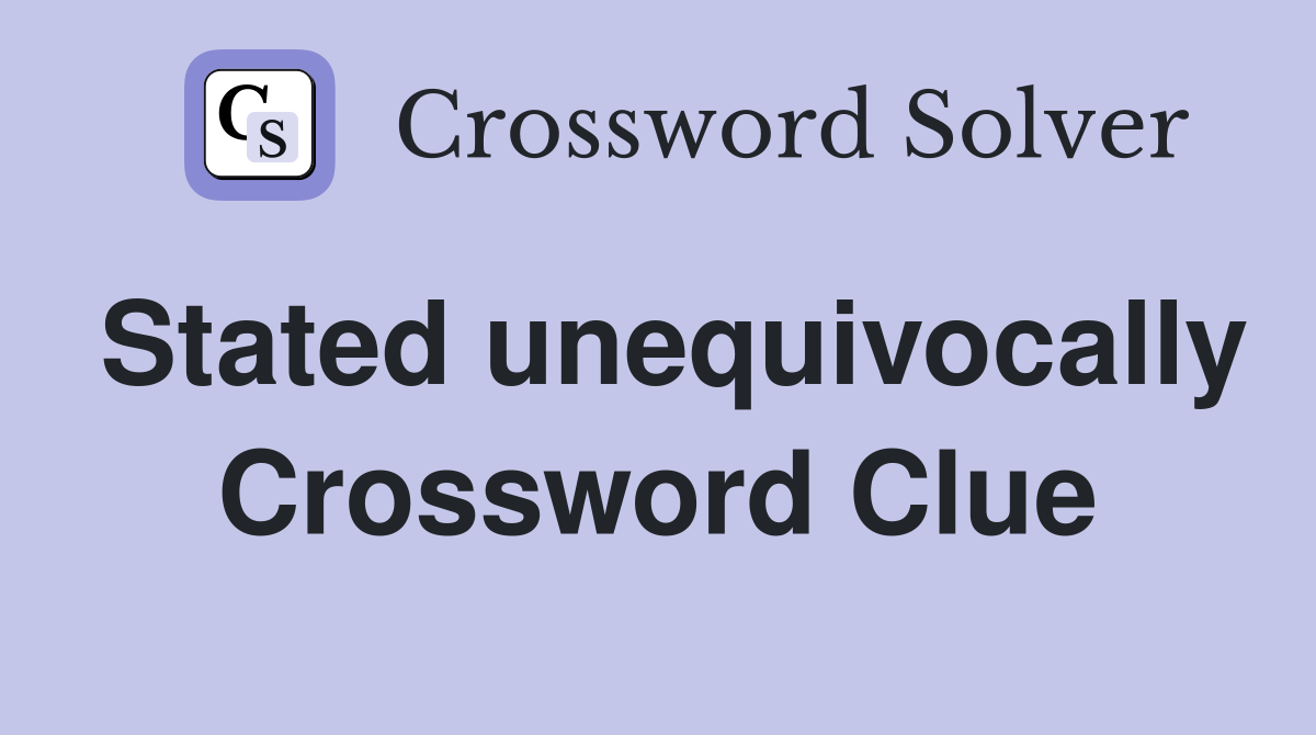 Stated unequivocally Crossword Clue