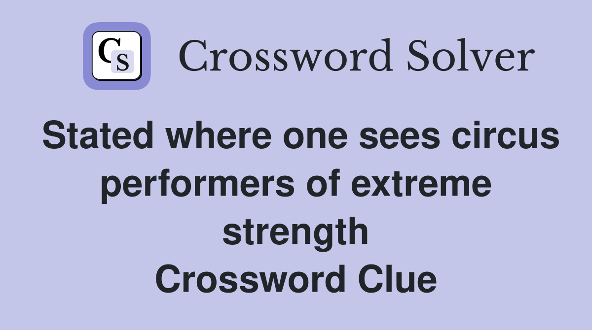 Stated where one sees circus performers of extreme strength Crossword Clue