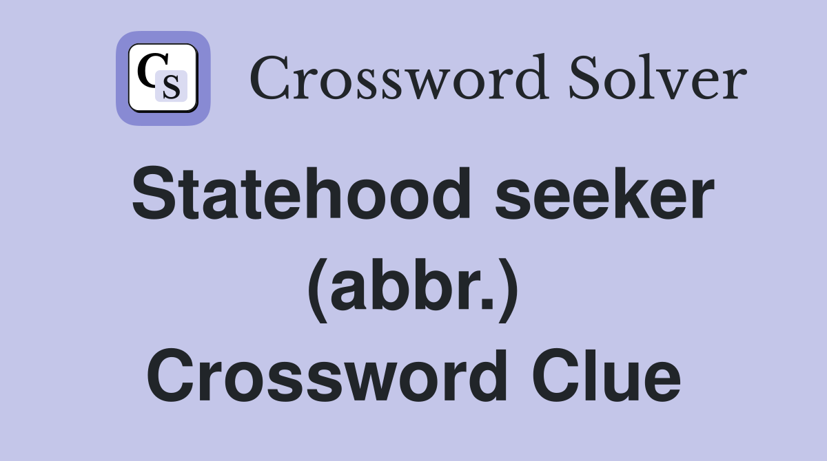 Statehood seeker (abbr.) Crossword Clue