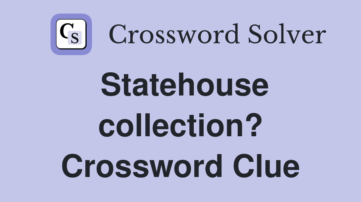 Statehouse collection? Crossword Clue