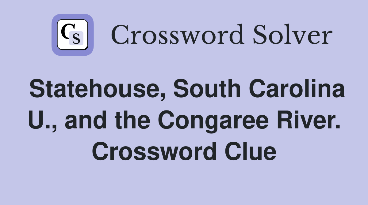 Statehouse, South Carolina U., and the Congaree River. Crossword Clue