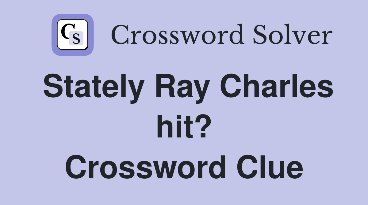 Stately Ray Charles hit? Crossword Clue
