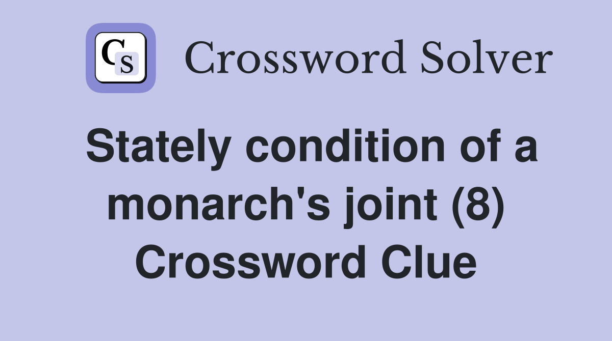 Stately condition of a monarch's joint (8) Crossword Clue