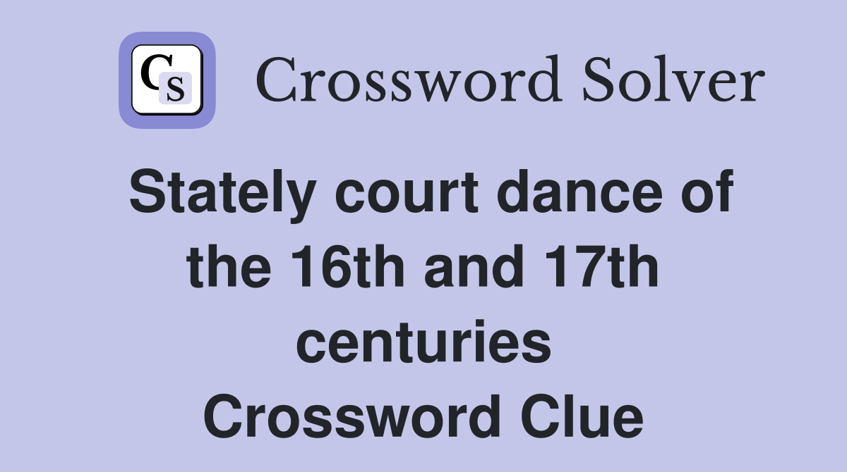Stately court dance of the 16th and 17th centuries Crossword Clue