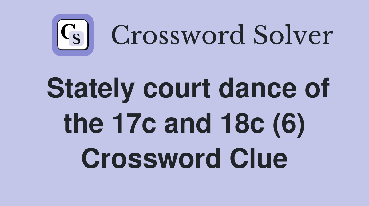 Stately court dance of the 17c and 18c (6) Crossword Clue