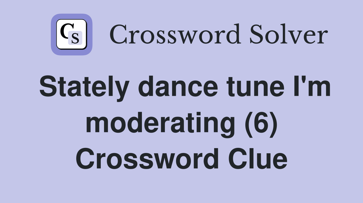 Stately dance tune I'm moderating (6) Crossword Clue