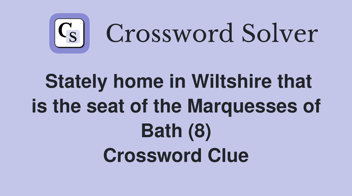 Stately home in Wiltshire that is the seat of the Marquesses of Bath (8) Crossword Clue