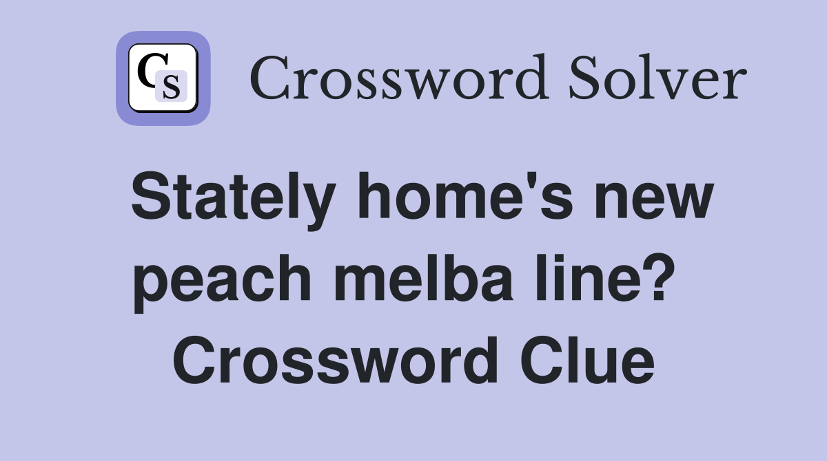 Stately home's new peach melba line?  Crossword Clue