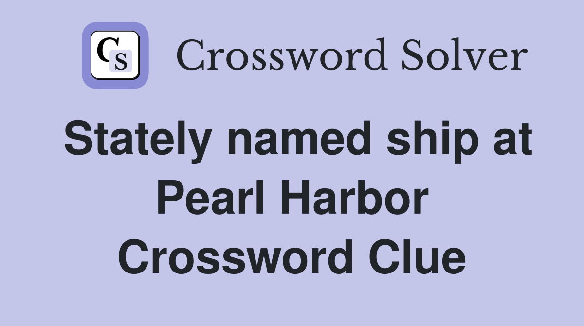 Stately named ship at Pearl Harbor Crossword Clue