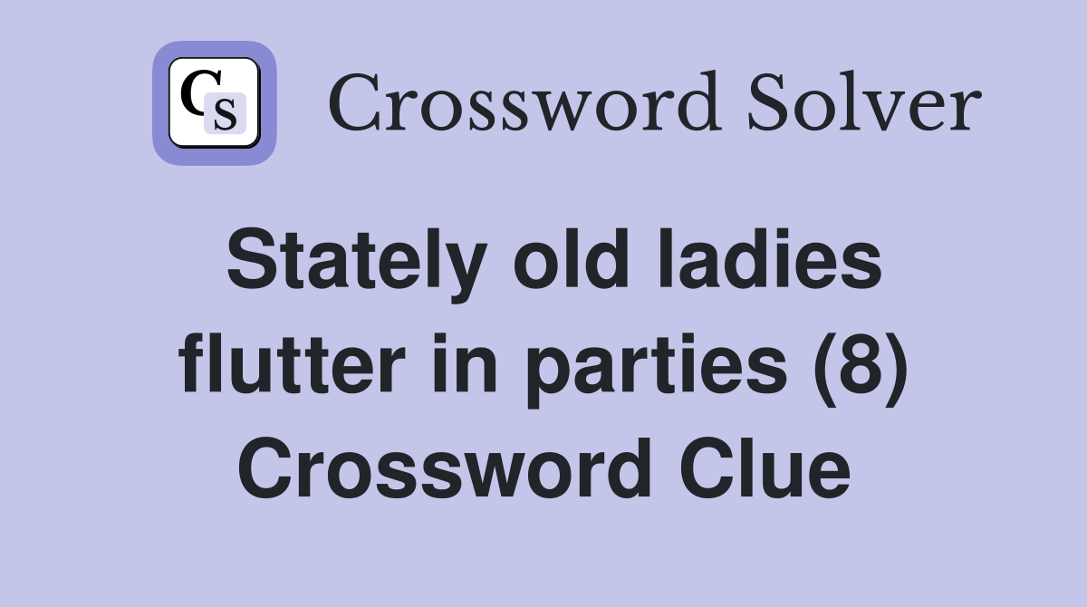 Stately old ladies flutter in parties (8) Crossword Clue