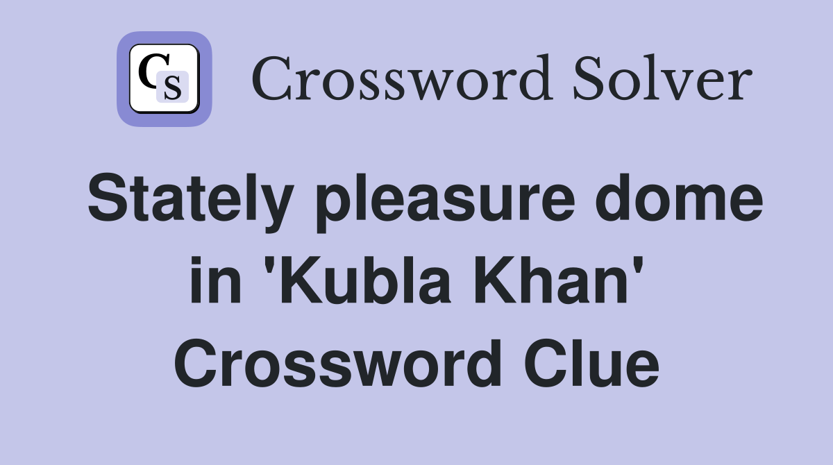 Stately pleasure dome in 'Kubla Khan' Crossword Clue