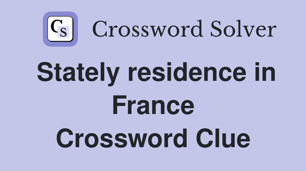Stately residence in France Crossword Clue