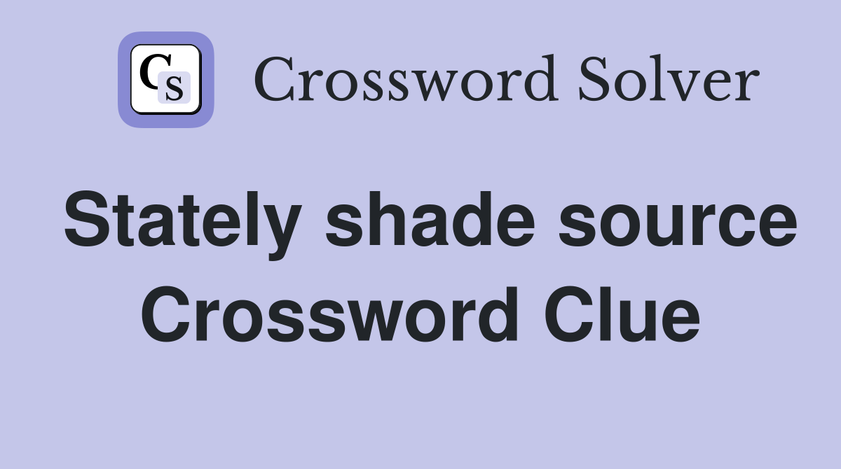 Stately shade source Crossword Clue