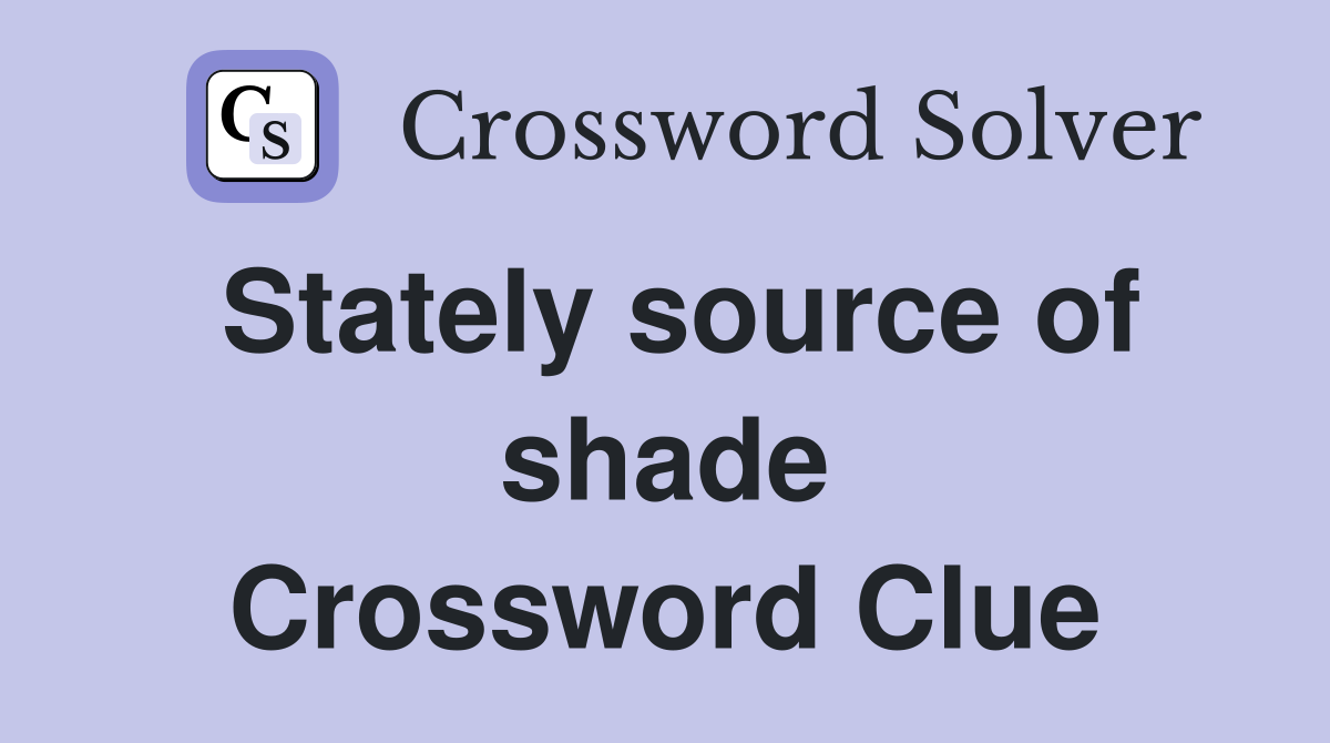 Stately source of shade Crossword Clue