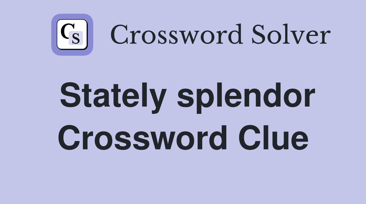 Stately splendor Crossword Clue