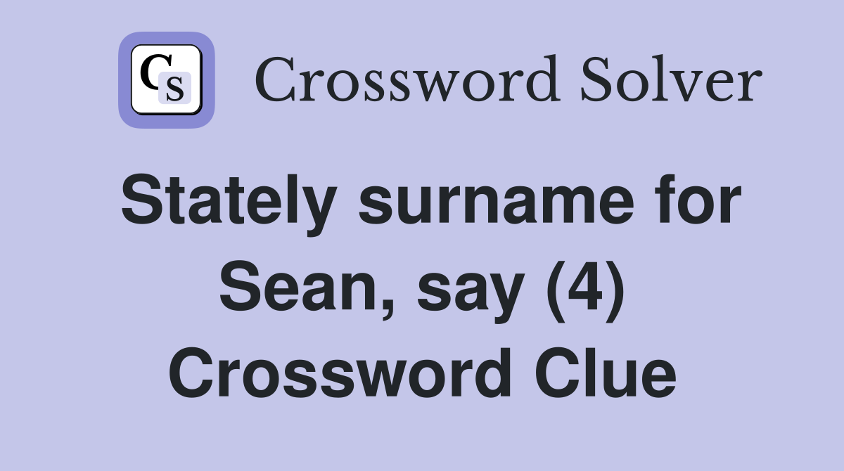 Stately surname for Sean, say (4) Crossword Clue