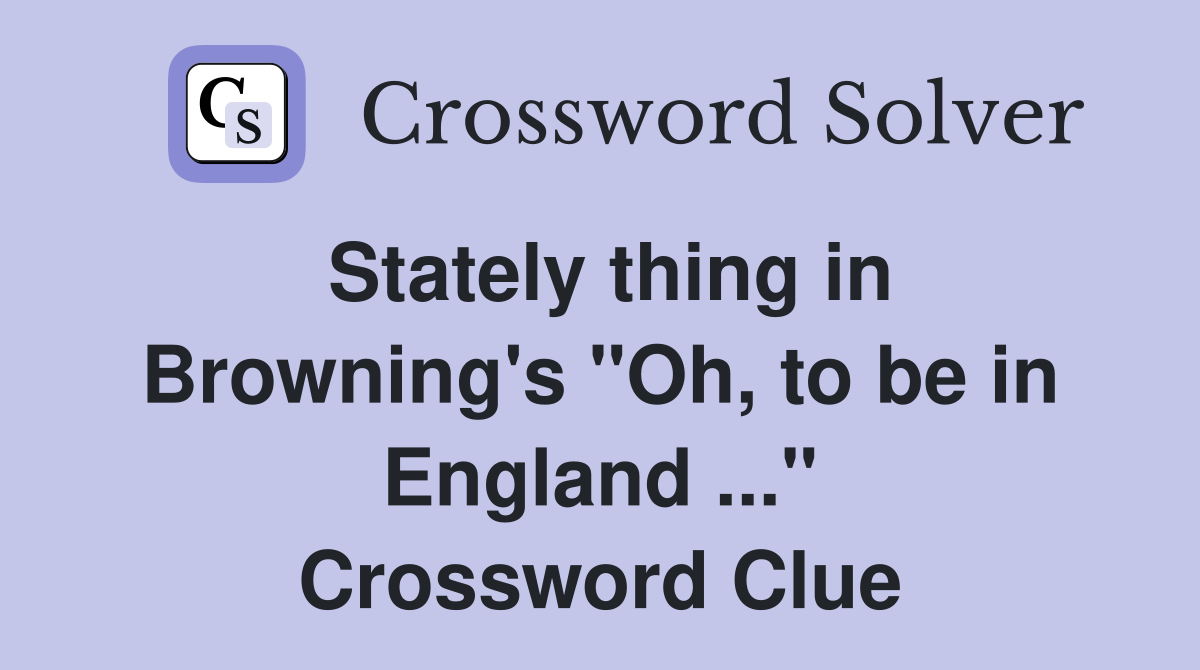 Stately thing in Browning's "Oh, to be in England ..." Crossword Clue
