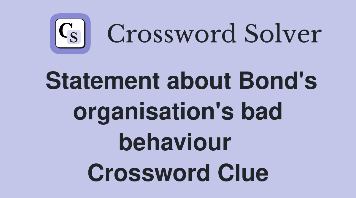 Statement about Bond's organisation's bad behaviour  Crossword Clue