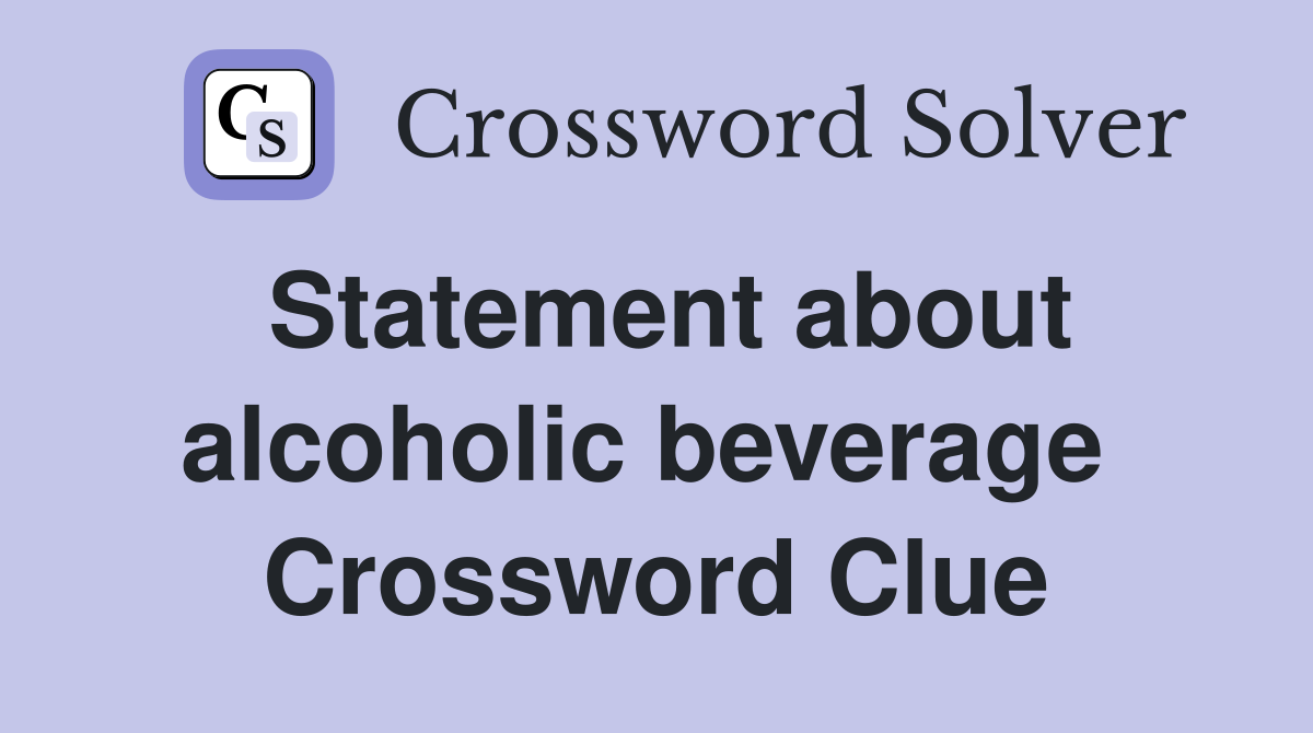 Statement about alcoholic beverage  Crossword Clue