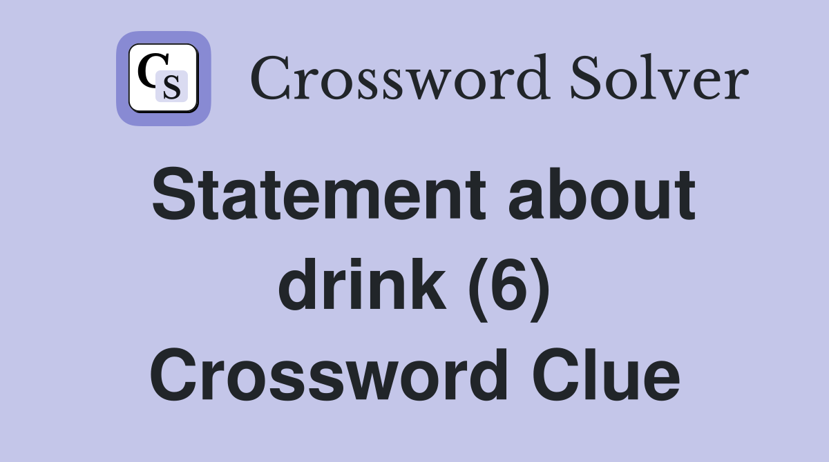 Statement about drink (6) Crossword Clue