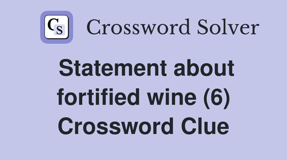 Statement about fortified wine (6) Crossword Clue