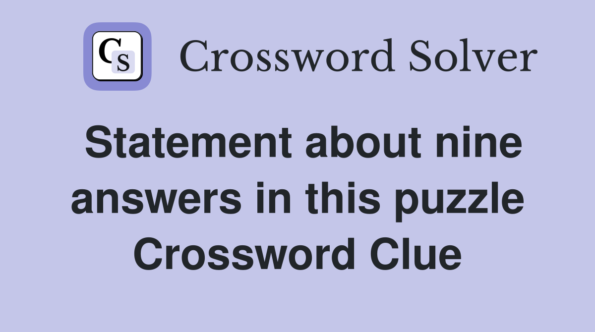 Statement about nine answers in this puzzle Crossword Clue