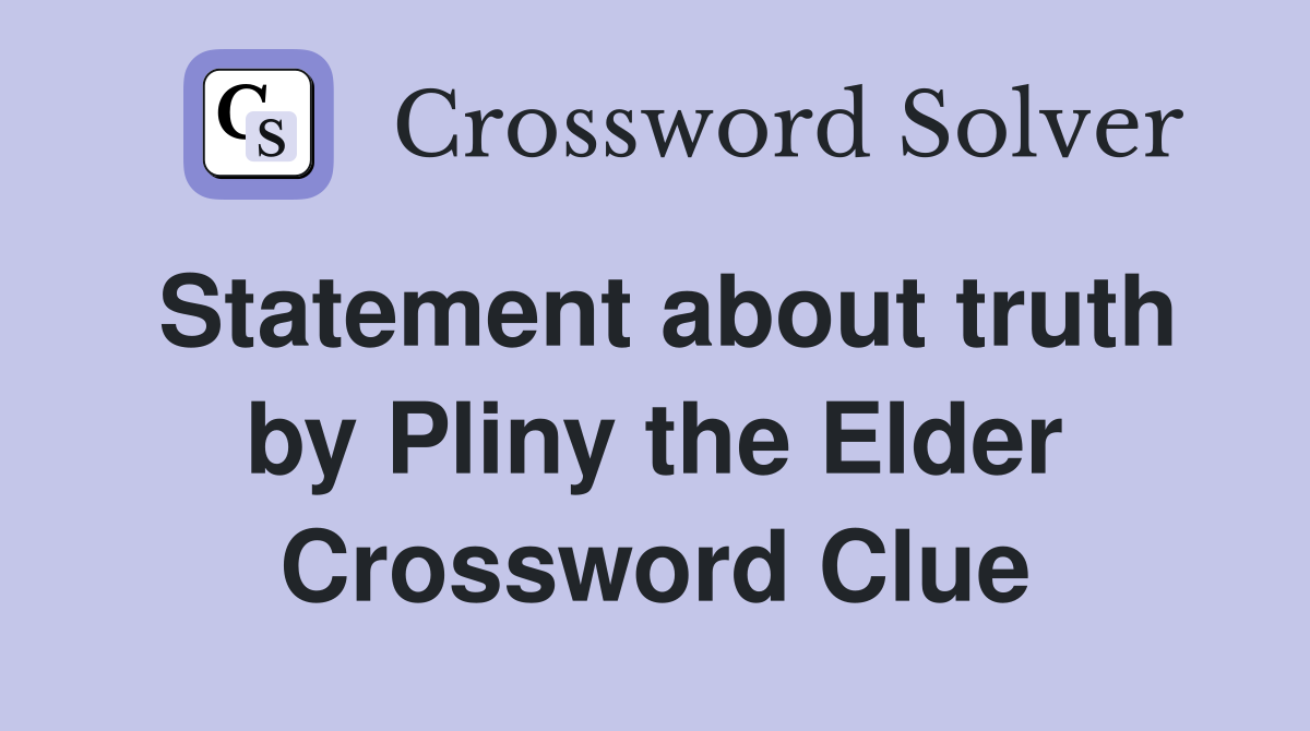 Statement about truth by Pliny the Elder Crossword Clue