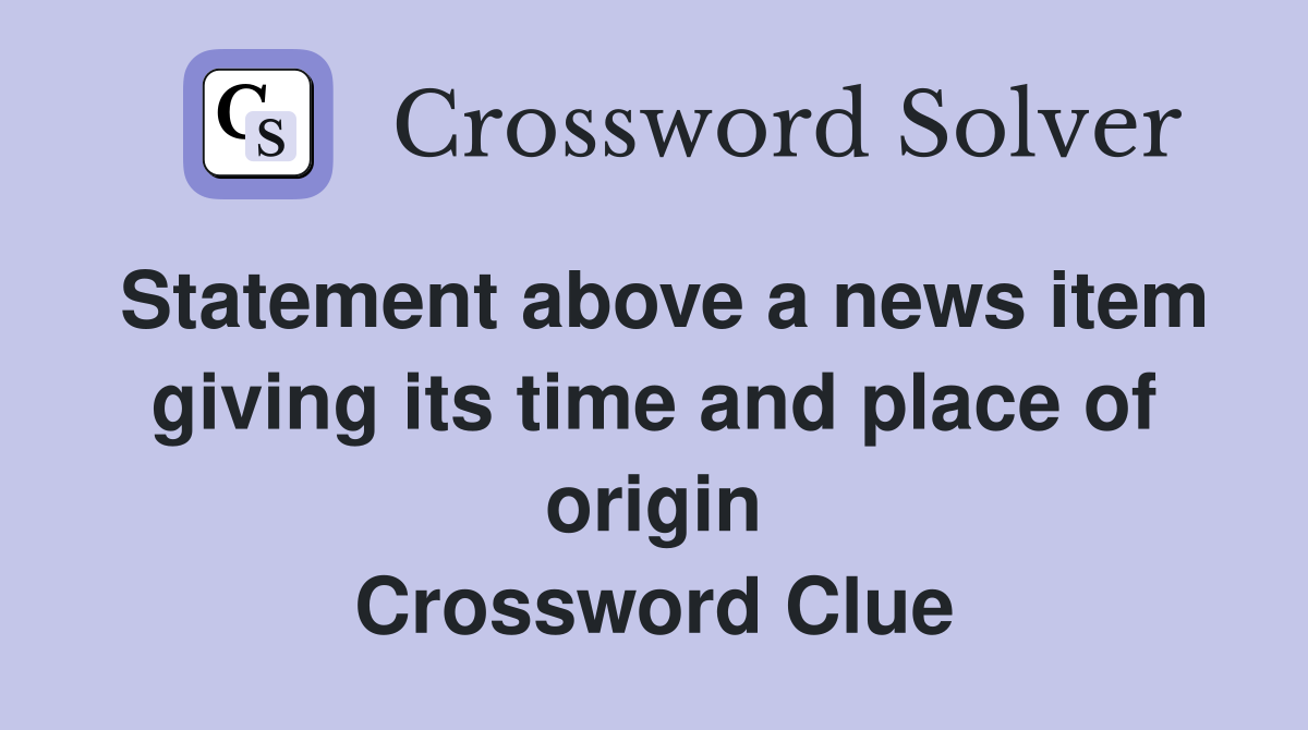 Statement above a news item giving its time and place of origin Crossword Clue