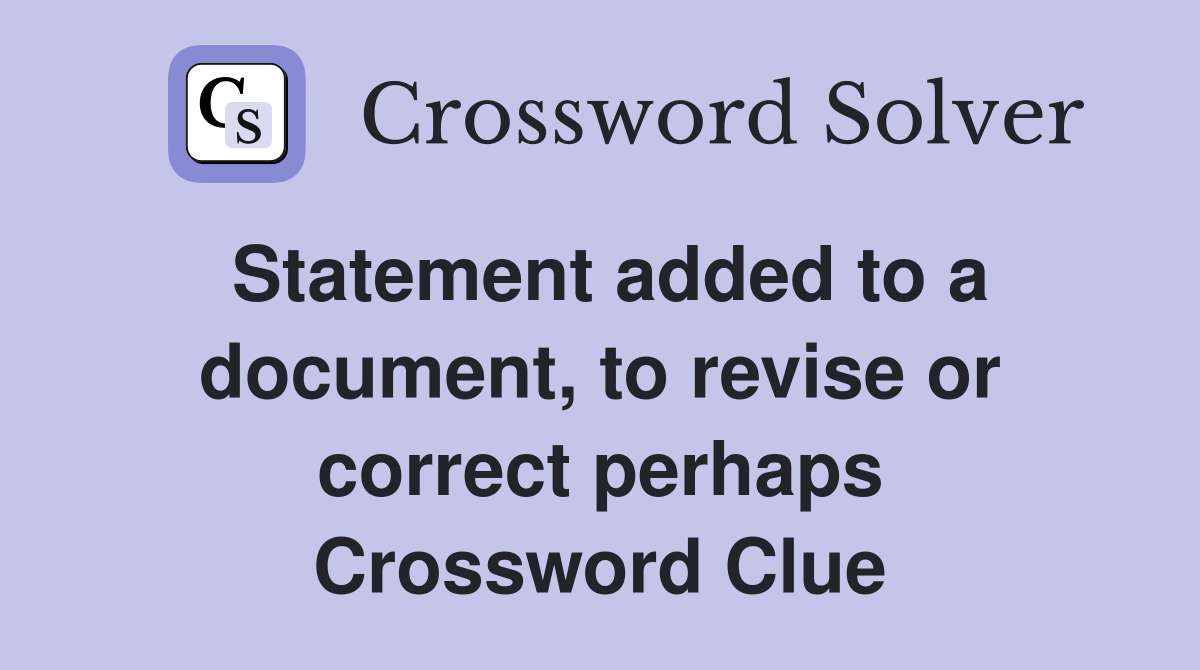 Statement added to a document, to revise or correct perhaps Crossword Clue