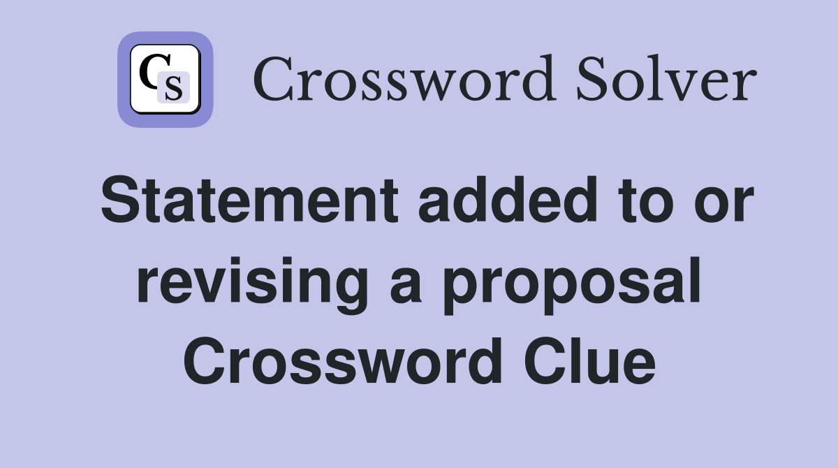 Statement added to or revising a proposal Crossword Clue