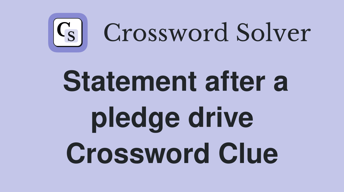 Statement after a pledge drive Crossword Clue