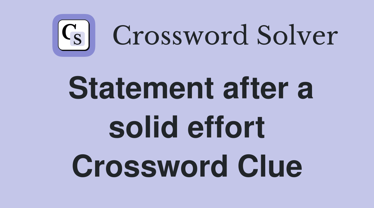 Statement after a solid effort Crossword Clue