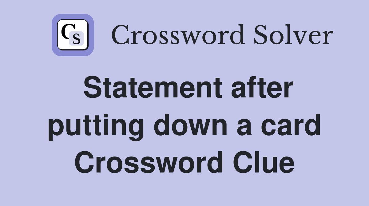 Statement after putting down a card Crossword Clue