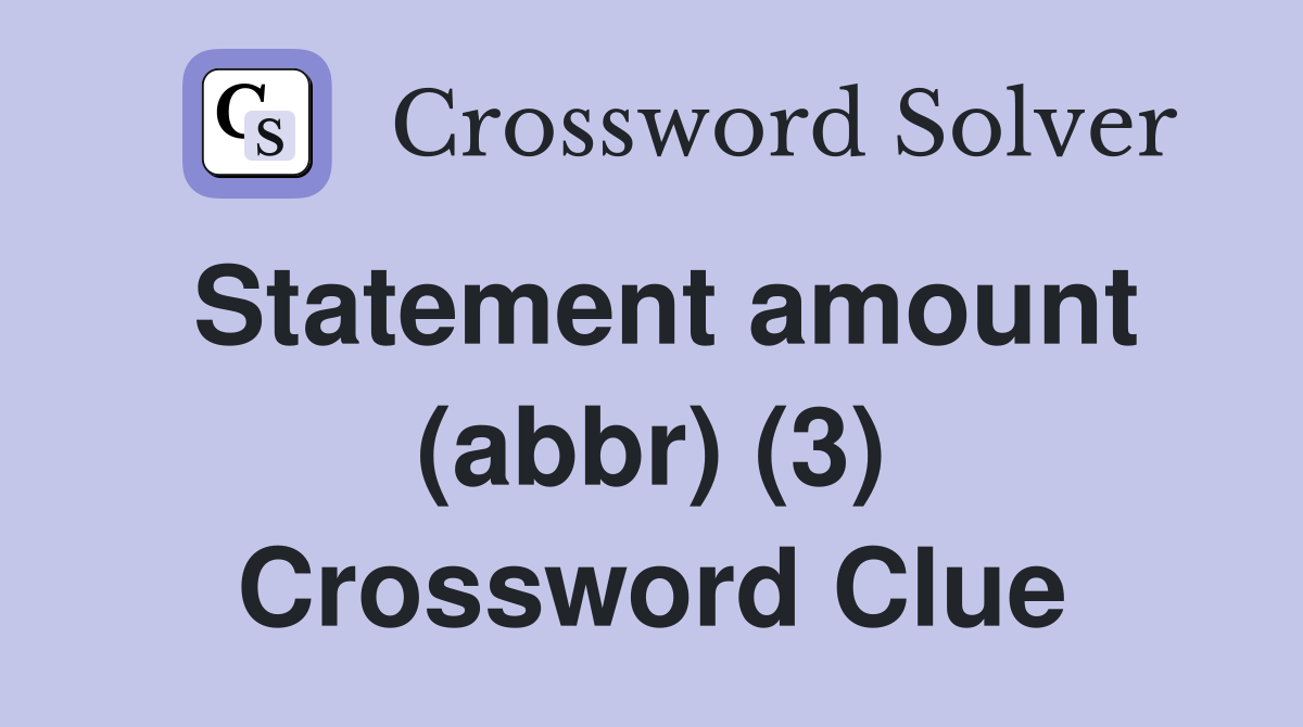 Statement amount (abbr) (3) Crossword Clue