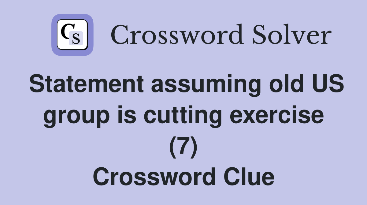 Statement assuming old US group is cutting exercise (7) Crossword Clue