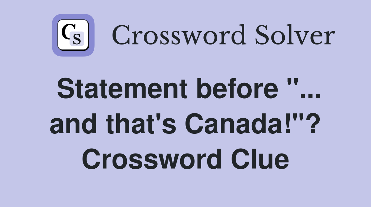 Statement before "... and that's Canada!"? Crossword Clue