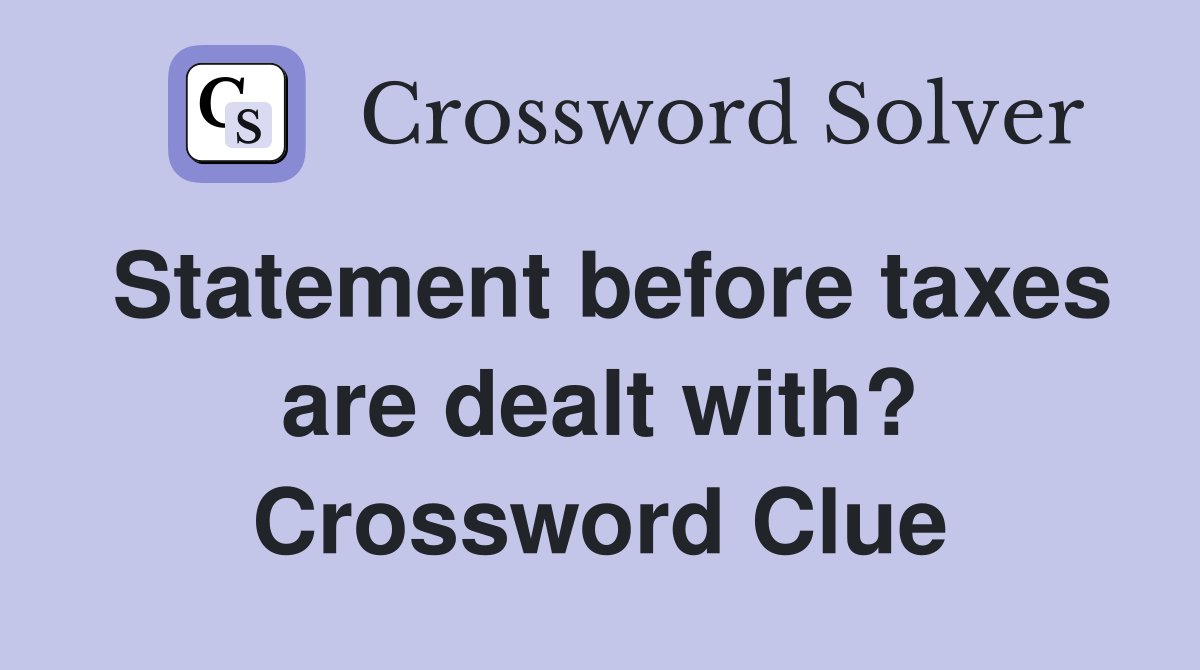 Statement before taxes are dealt with? Crossword Clue