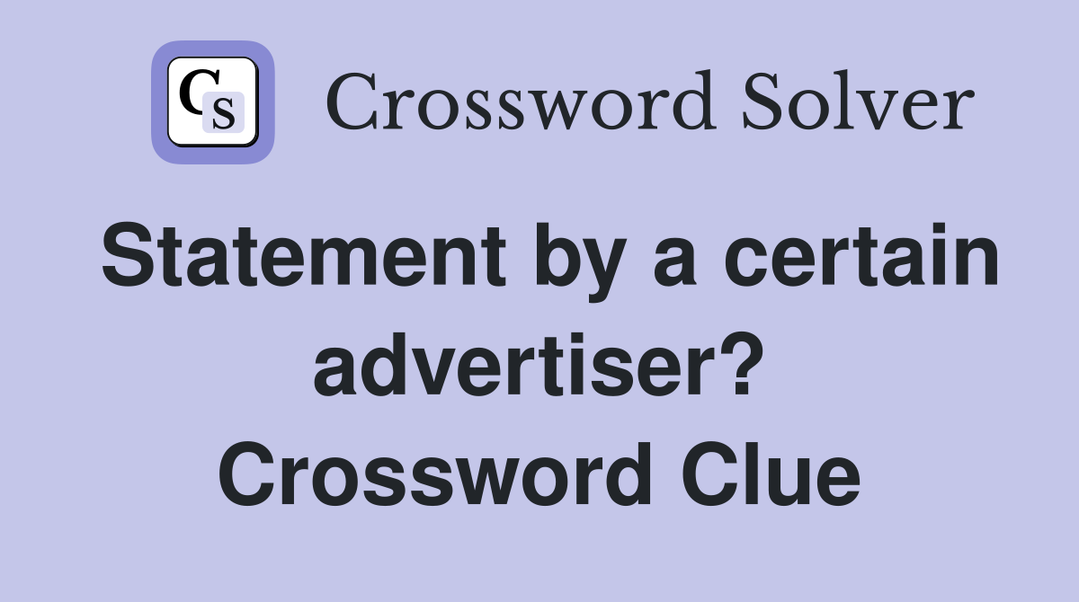 Statement by a certain advertiser? Crossword Clue