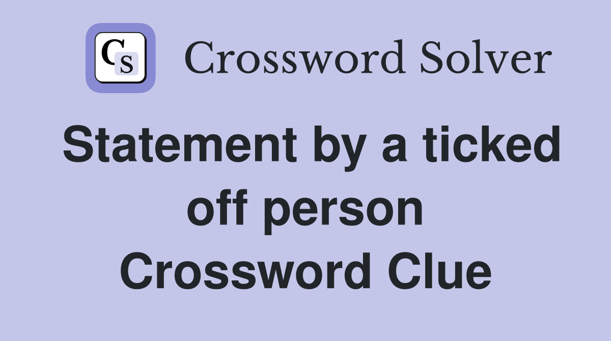 Statement by a ticked off person Crossword Clue