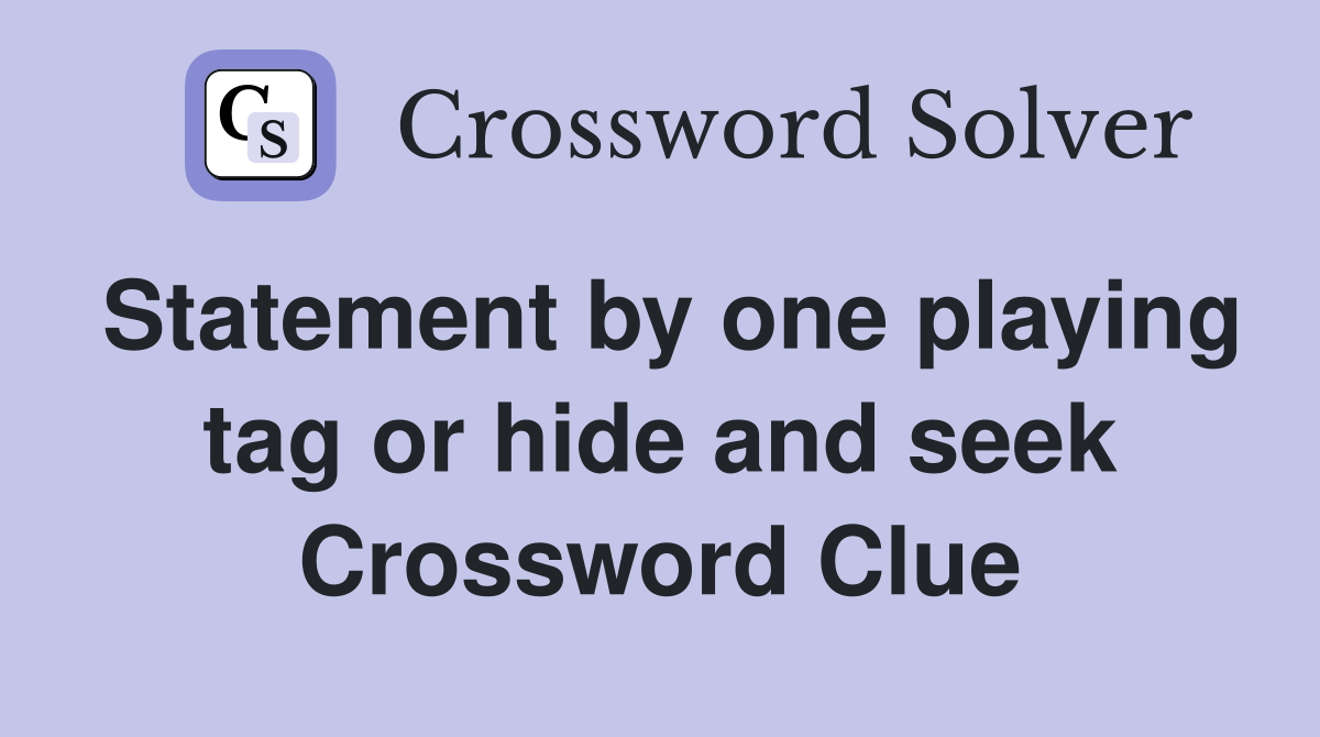 Statement by one playing tag or hide and seek Crossword Clue