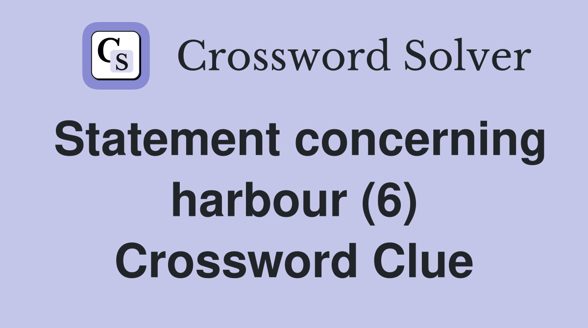 Statement concerning harbour (6) Crossword Clue