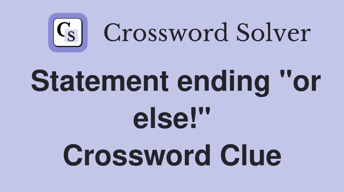 Statement ending "or else!" Crossword Clue