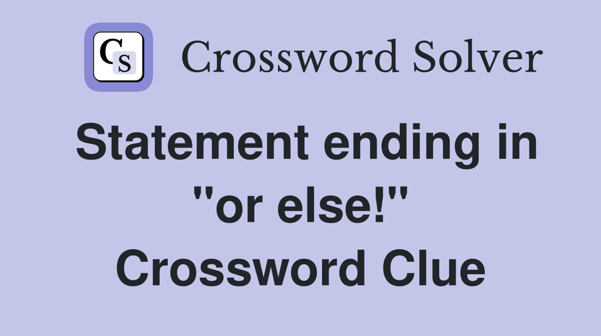 Statement ending in "or else!" Crossword Clue