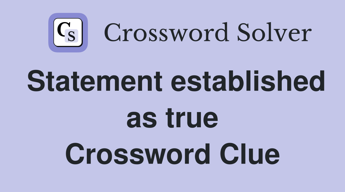 Statement established as true Crossword Clue