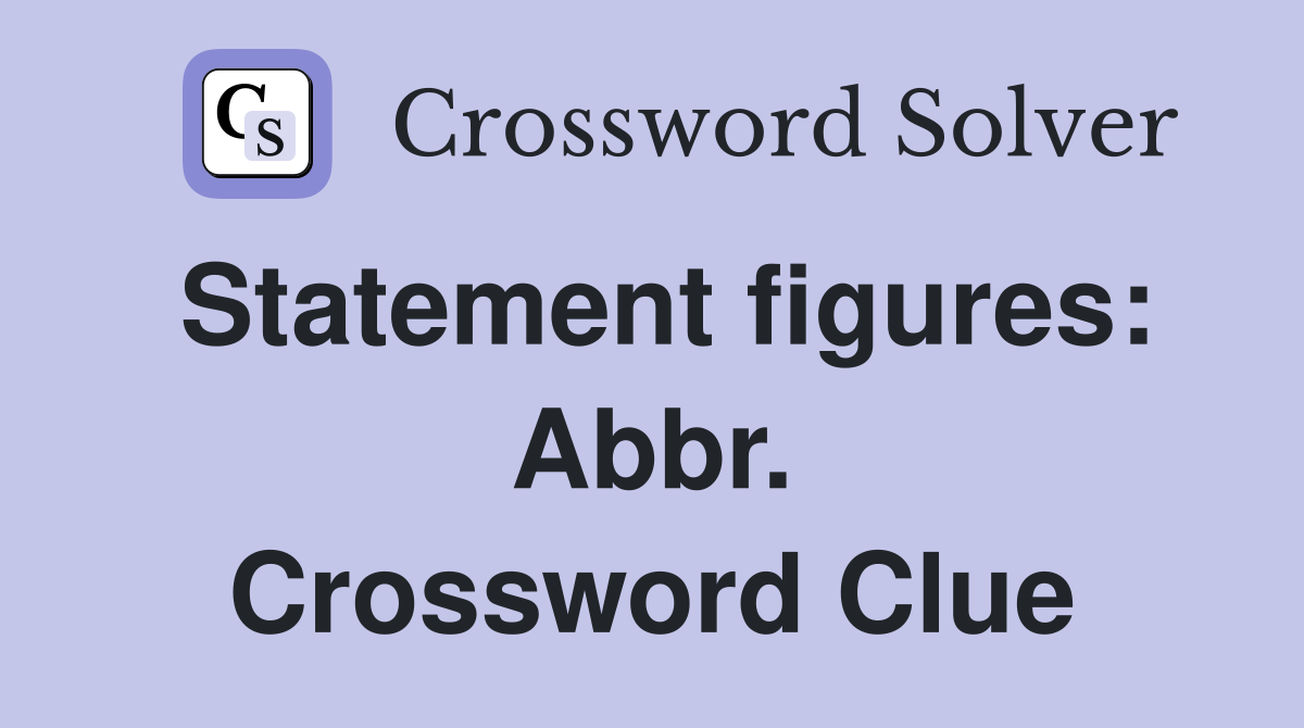 Statement figures: Abbr. Crossword Clue
